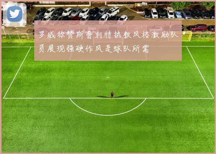 罗威称赞斯普利特执教风格激励队员展现强硬作风是球队所需