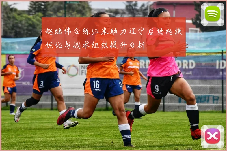 赵继伟合练归来助力辽宁后场轮换优化与战术组织提升分析
