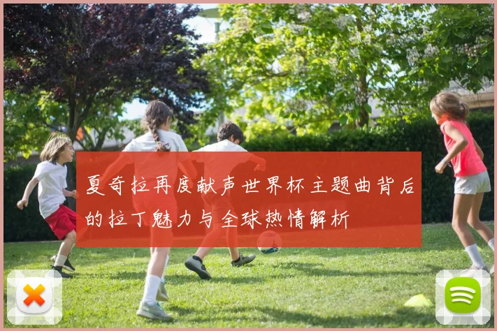 夏奇拉再度献声世界杯主题曲背后的拉丁魅力与全球热情解析